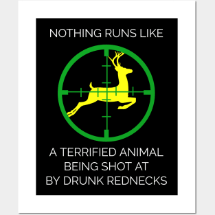 Nothing Runs Like A Terrified Animal Being Shot At By Drunk Rednecks Posters and Art